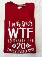 Load image into Gallery viewer, &quot;I Whisper WTF to myself like 20 times a day&quot; T-Shirt
