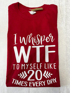 "I Whisper WTF to myself like 20 times a day" T-Shirt