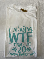 Load image into Gallery viewer, &quot;I Whisper WTF to myself like 20 times a day&quot; T-Shirt
