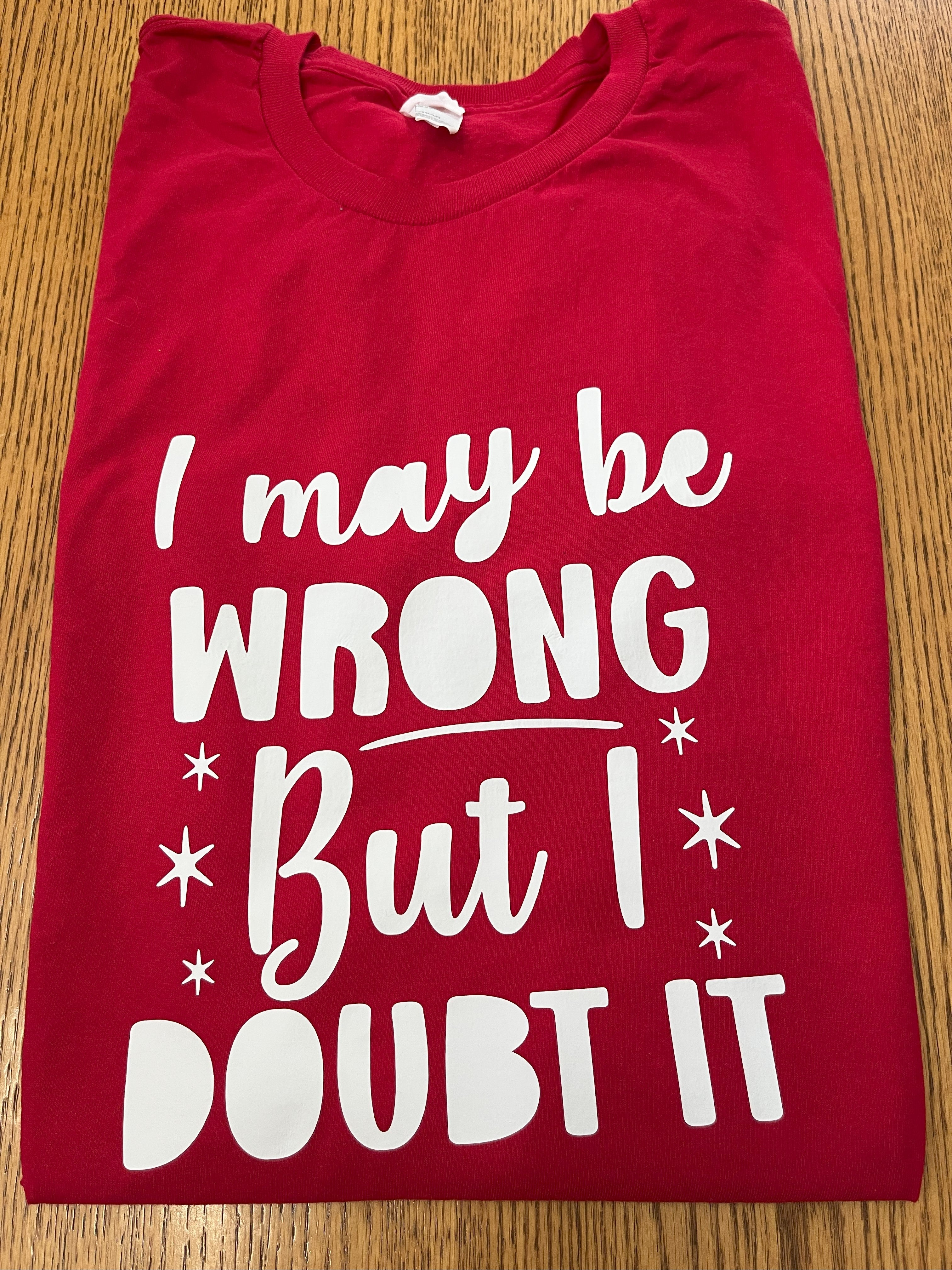 "I may be wrong but I doubt it" T-Shirt