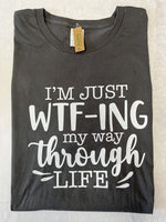 Load image into Gallery viewer, &quot;I&#39;m just WTF-ING my way through life&quot; T-Shirt
