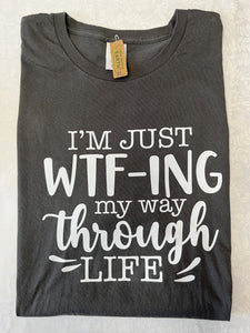 "I'm just WTF-ING my way through life" T-Shirt